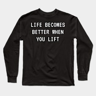 Life becomes better when you lift. Long Sleeve T-Shirt